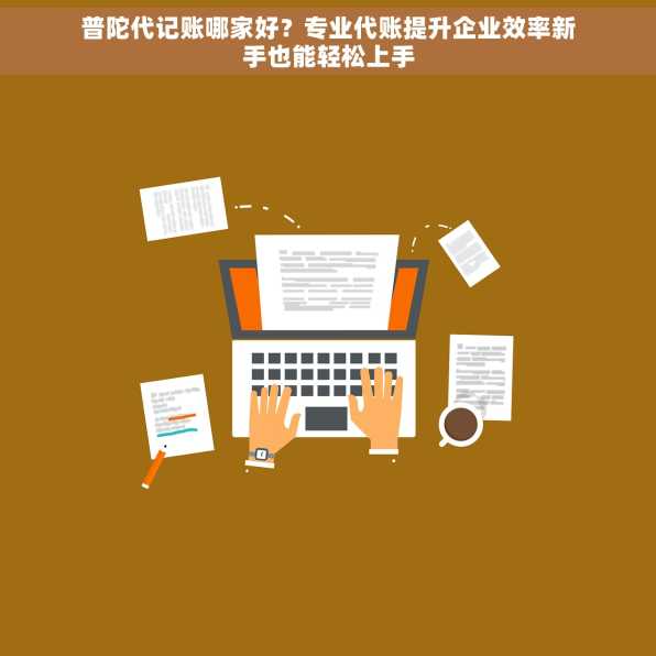 普陀代记账哪家好？专业代账提升企业效率新手也能轻松上手