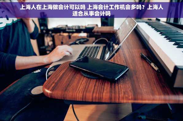 上海人在上海做会计可以吗 上海会计工作机会多吗？上海人适合从事会计吗