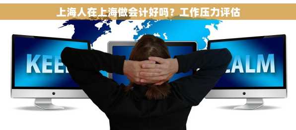 上海人在上海做会计好吗？工作压力评估
