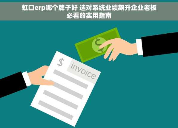 虹口erp哪个牌子好 选对系统业绩飙升企业老板必看的实用指南