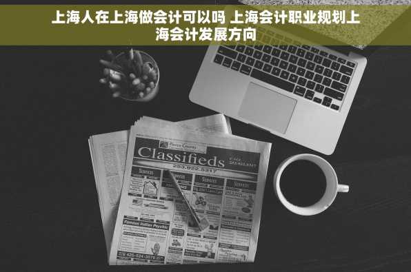 上海人在上海做会计可以吗 上海会计职业规划上海会计发展方向