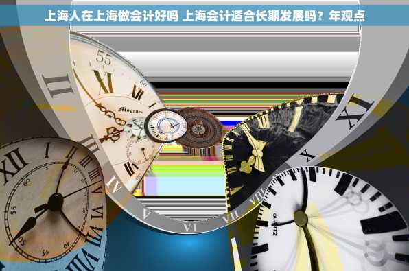 上海人在上海做会计好吗 上海会计适合长期发展吗？年观点