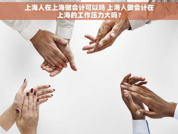 上海人在上海做会计可以吗 上海人做会计在上海的工作压力大吗？