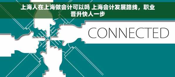 上海人在上海做会计可以吗 上海会计发展路线，职业晋升快人一步