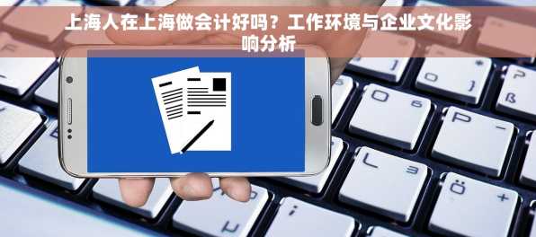 上海人在上海做会计好吗？工作环境与企业文化影响分析