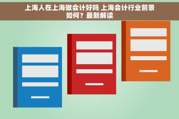 上海人在上海做会计好吗 上海会计行业前景如何？最新解读