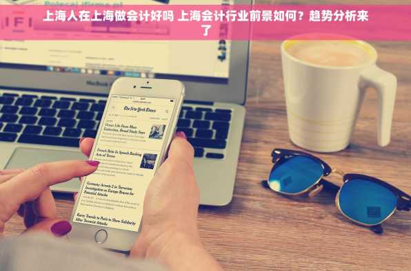 上海人在上海做会计好吗 上海会计行业前景如何？趋势分析来了