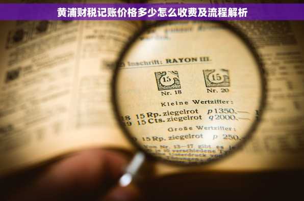 黄浦财税记账价格多少怎么收费及流程解析