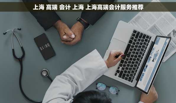 上海 高端 会计 上海 上海高端会计服务推荐