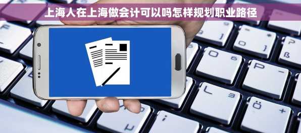 上海人在上海做会计可以吗怎样规划职业路径