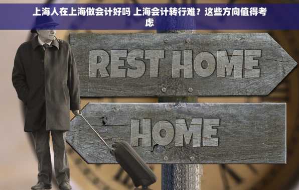 上海人在上海做会计好吗 上海会计转行难？这些方向值得考虑