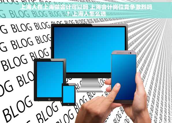 上海人在上海做会计可以吗 上海会计岗位竞争激烈吗？上海人怎么选
