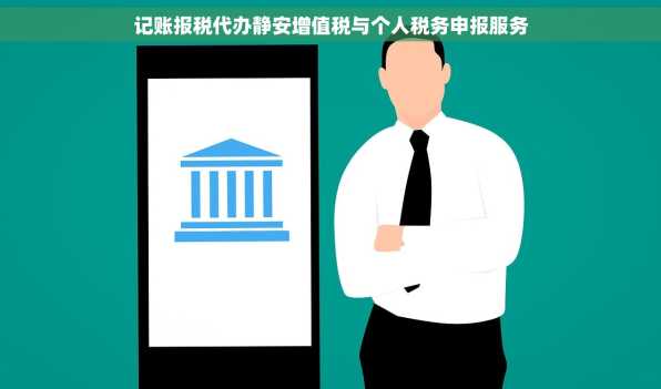 记账报税代办静安增值税与个人税务申报服务
