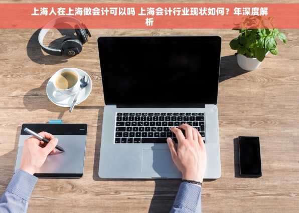 上海人在上海做会计可以吗 上海会计行业现状如何？年深度解析