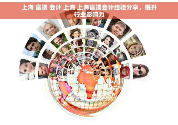 上海 高端 会计 上海 上海高端会计经验分享，提升行业影响力