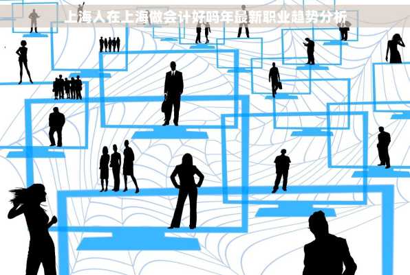 上海人在上海做会计好吗年最新职业趋势分析