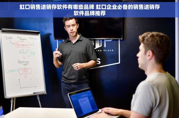 虹口销售进销存软件有哪些品牌 虹口企业必备的销售进销存软件品牌推荐