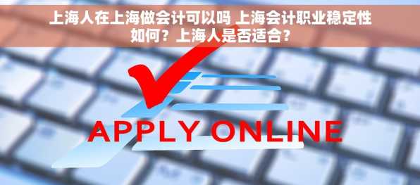 上海人在上海做会计可以吗 上海会计职业稳定性如何？上海人是否适合？