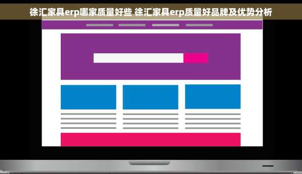 徐汇家具erp哪家质量好些 徐汇家具erp质量好品牌及优势分析