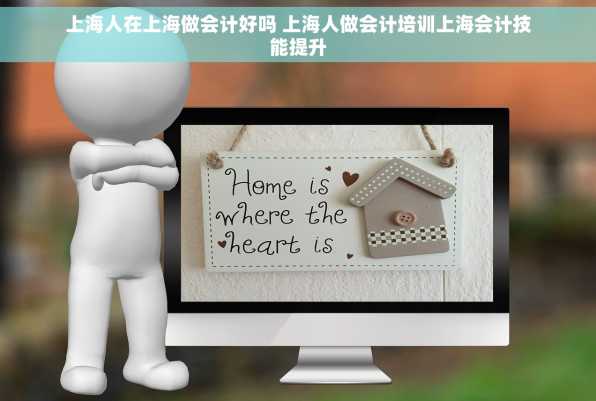 上海人在上海做会计好吗 上海人做会计培训上海会计技能提升