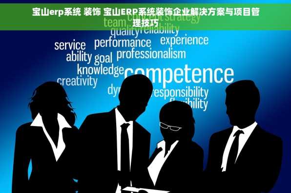 宝山erp系统 装饰 宝山ERP系统装饰企业解决方案与项目管理技巧