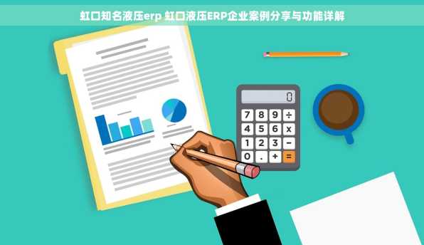 虹口知名液压erp 虹口液压ERP企业案例分享与功能详解