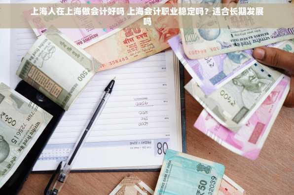 上海人在上海做会计好吗 上海会计职业稳定吗？适合长期发展吗