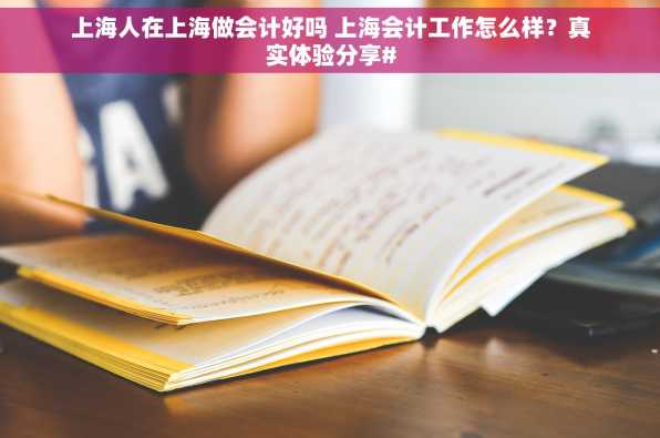 上海人在上海做会计好吗 上海会计工作怎么样？真实体验分享#