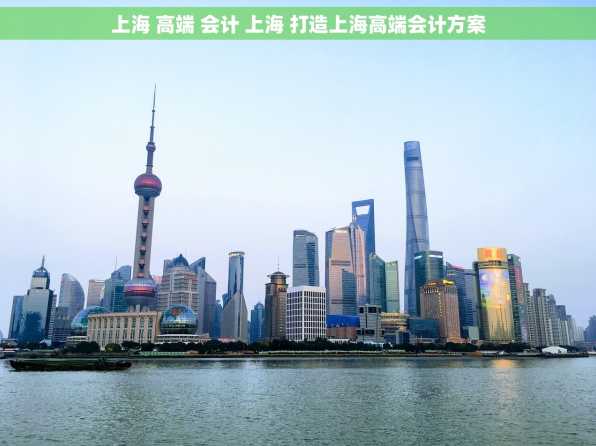 上海 高端 会计 上海 打造上海高端会计方案