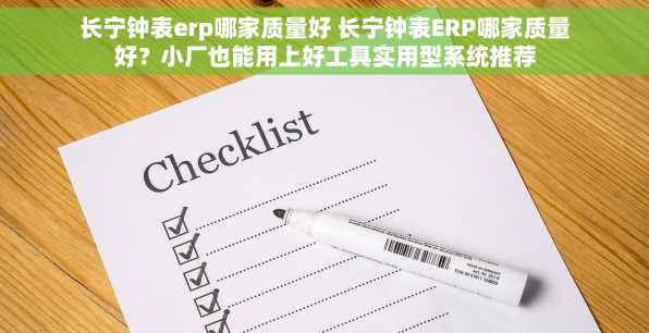 长宁钟表erp哪家质量好 长宁钟表ERP哪家质量好？小厂也能用上好工具实用型系统推荐