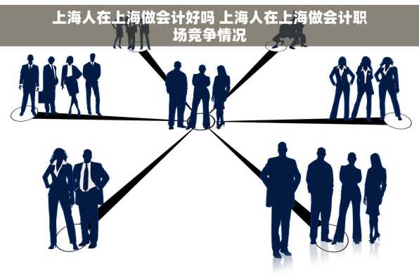上海人在上海做会计好吗 上海人在上海做会计职场竞争情况