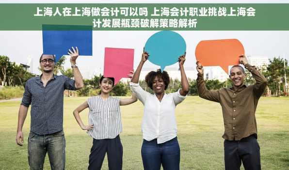 上海人在上海做会计可以吗 上海会计职业挑战上海会计发展瓶颈破解策略解析