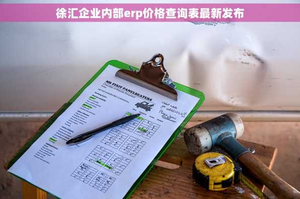 徐汇企业内部erp价格查询表最新发布