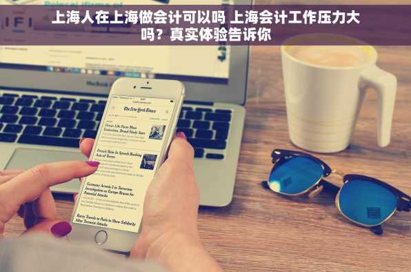 上海人在上海做会计可以吗 上海会计工作压力大吗？真实体验告诉你