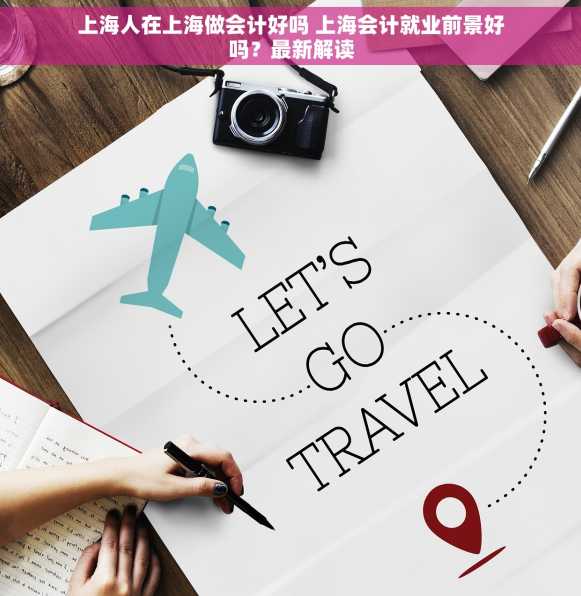 上海人在上海做会计好吗 上海会计就业前景好吗？最新解读