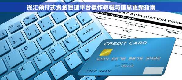 徐汇预付式资金管理平台操作教程与信息更新指南