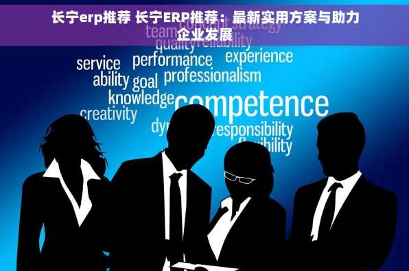 长宁erp推荐 长宁ERP推荐：最新实用方案与助力企业发展