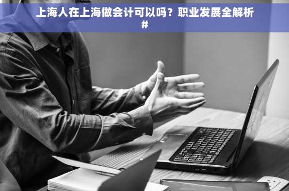 上海人在上海做会计可以吗？职业发展全解析#