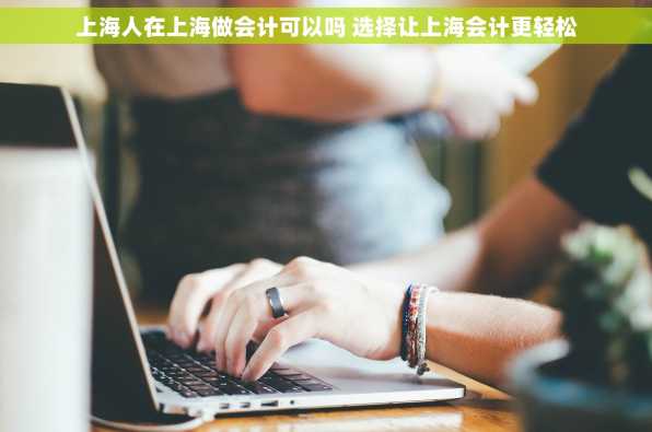 上海人在上海做会计可以吗 选择让上海会计更轻松