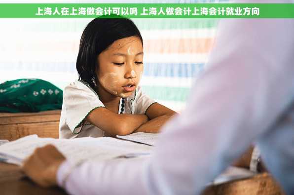 上海人在上海做会计可以吗 上海人做会计上海会计就业方向