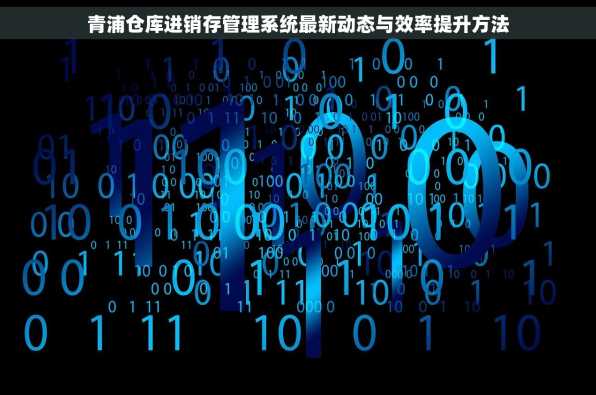 青浦仓库进销存管理系统最新动态与效率提升方法