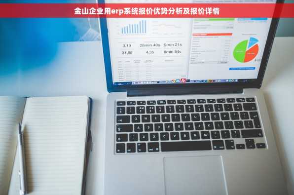 金山企业用erp系统报价优势分析及报价详情
