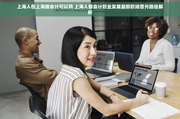 上海人在上海做会计可以吗 上海人做会计职业发展最新职场晋升路径解析