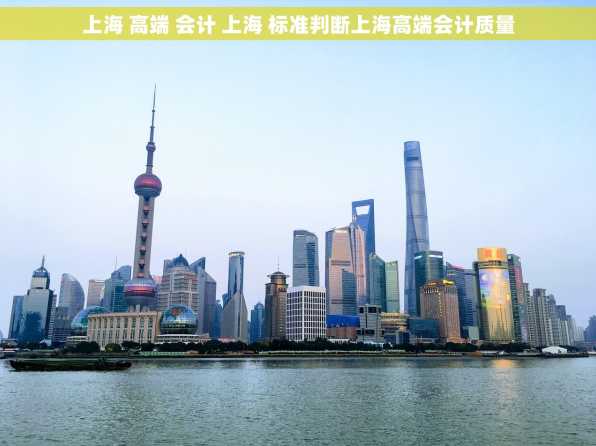 上海 高端 会计 上海 标准判断上海高端会计质量