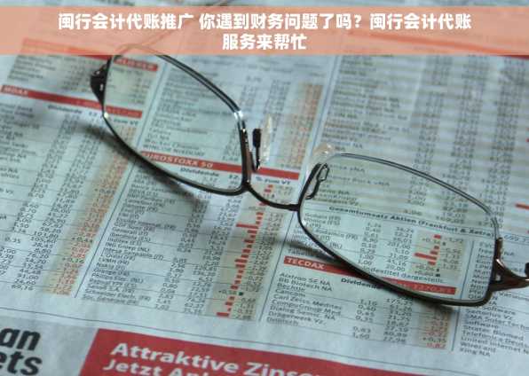 闽行会计代账推广 你遇到财务问题了吗？闽行会计代账服务来帮忙