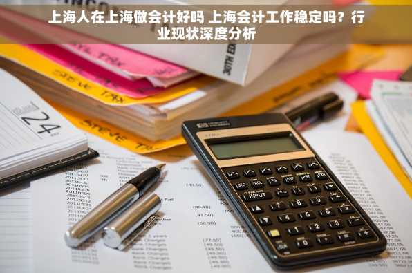 上海人在上海做会计好吗 上海会计工作稳定吗？行业现状深度分析