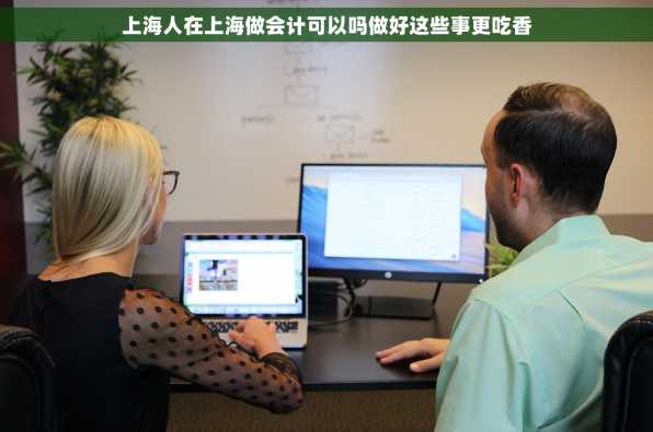 上海人在上海做会计可以吗做好这些事更吃香