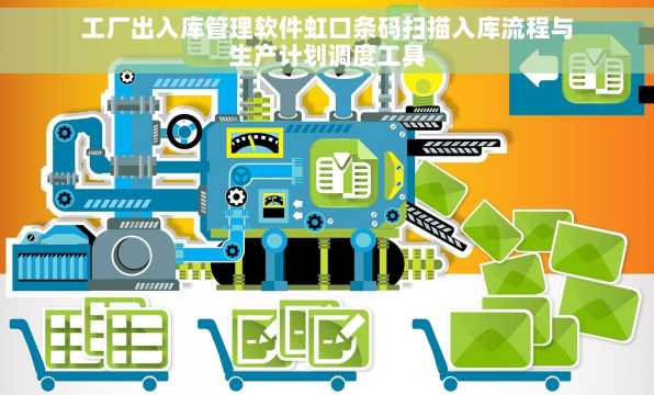 工厂出入库管理软件虹口条码扫描入库流程与生产计划调度工具
