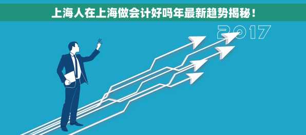 上海人在上海做会计好吗年最新趋势揭秘！