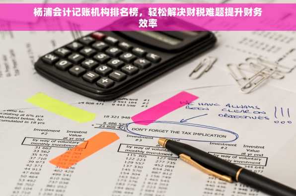 杨浦会计记账机构排名榜，轻松解决财税难题提升财务效率